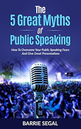 the 5 great myths of public speaking the easy 5 step secret to beat the myths and become a great public