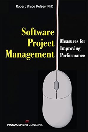 software project management measures for improving performance 1st edition robert bruce kelsey b0793bw7dp