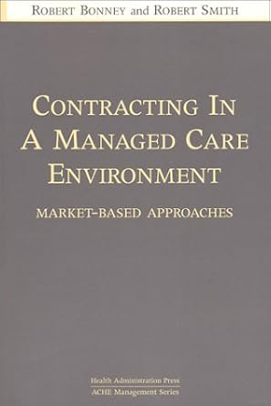 contracting in a managed care environment market based approaches 1st edition robert bonney ,robert smith