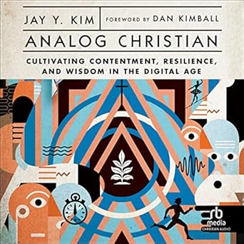 analog christian cultivating contentment resilience and wisdom in the digital age unabridged edition jay y