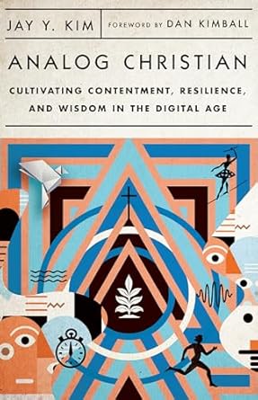 analog christian cultivating contentment resilience and wisdom in the digital age 1st edition jay y kim ,dan