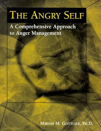 the angry self a comprehensive approach to anger management 1st edition miriam m gottlieb 189194407x,