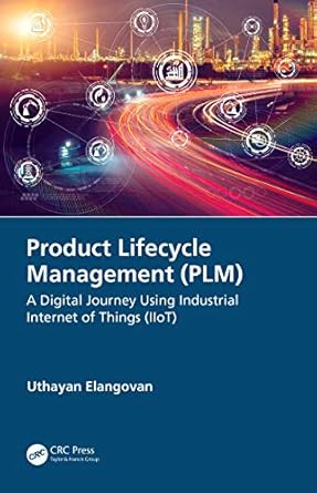 product lifecycle management a digital journey using industrial internet of things 1st edition uthayan