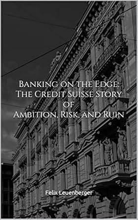 banking on the edge the credit suisse story of ambition risk and ruin 1st edition felix leuenberger b0bztnbths