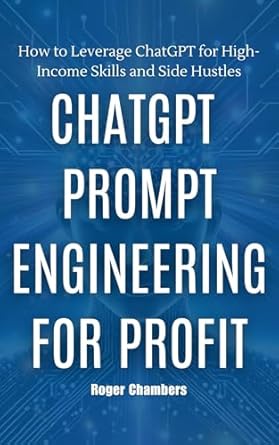 chatgpt prompt engineering for profit how to leverage chatgpt for high income skills and side hustles 1st