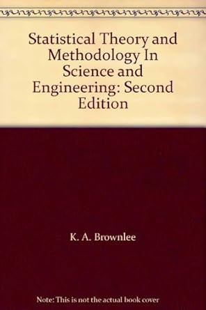statistical theory and methodology in science and engineering 2nd edition k a brownlee 0471113557,