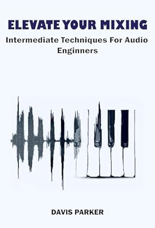 elevating your mix advanced techniques for audio engineers 1st edition davis parker b0cw17tlrg