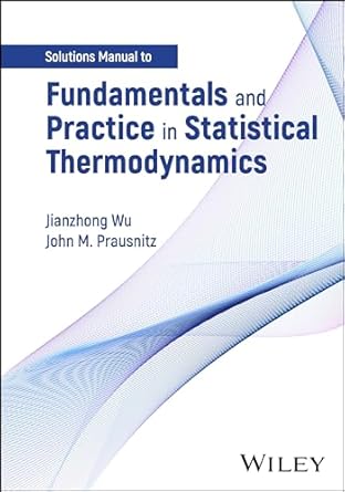 fundamentals and practice in statistical thermodynamics solutions manual 1st edition jianzhong wu ,john m