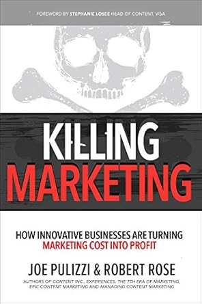 killing marketing how innovative businesses are turning marketing cost into profit 1st edition joe pulizzi