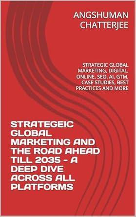 strategeic global marketing and the road ahead till 2035 a deep dive across all platforms strategic global