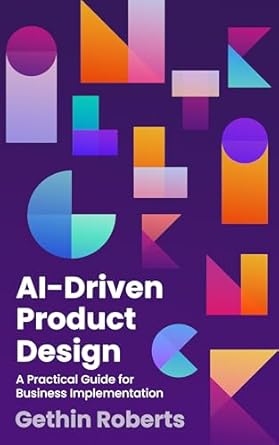 ai driven product design a practical guide for business implementation 1st edition gethin roberts b0blp2t4n6,
