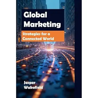 global marketing strategies for a connected world 1st edition jasper wakefield ,independently published