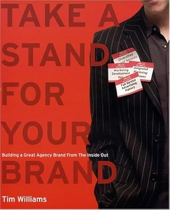 take a stand for your brand building a great agency brand from the inside out 1st edition tim williams