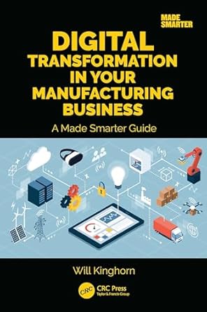 digital transformation in your manufacturing business a made smarter guide 1st edition will kinghorn