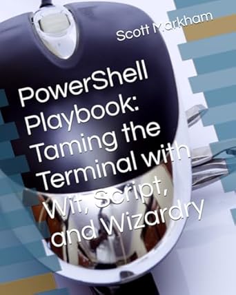 powershell playbook taming the terminal with wit script and wizardry 1st edition scott markham b0f4dgt5j8,
