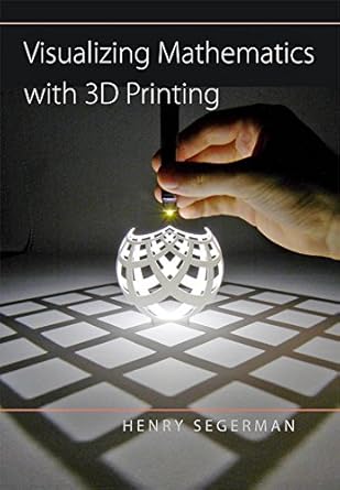 visualizing mathematics with 3d printing 1st edition henry segerman b01ixjlfm6