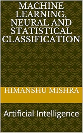 machine learning neural and statistical classification artificial intelligence 1st edition himanshu mishra ,d