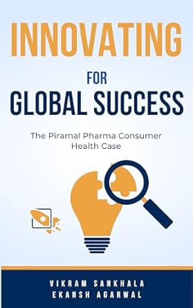 innovating for global success the piramal pharma consumer health case 1st edition vikram sankhala ,ekansh