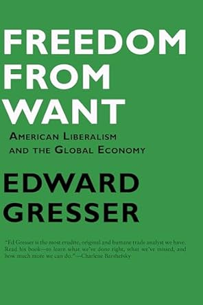 freedom from want american liberalism and the global economy 1st edition edward gresser 1933368624,