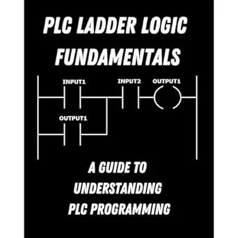 plc ladder logic fundamentals a guide to understanding plc programming 1st edition charles vance
