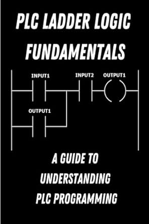 plc ladder logic fundamentals a guide to understanding plc programming 1st edition charles vance b0cdnm7zlh,