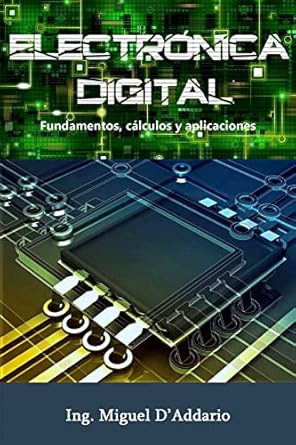 electronica digital fundamentos calculos y aplicaciones 1st edition ing miguel d'addario 1546868410,