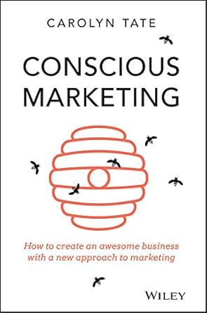 conscious marketing how to create an awesome business with a new approach to marketing 1st edition carolyn