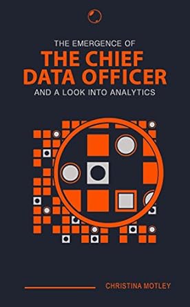 the emergence of the chief data officer and a look into analytics 1st edition christina motley b0125q7oq4