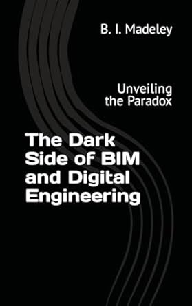 the dark side of bim and digital engineering unveiling the paradox 1st edition brian madeley b0cqnd2hvz,