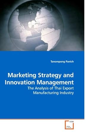 marketing strategy and innovation management the analysis of thai export manufacturing industry 1st edition