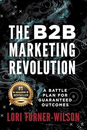 the b2b marketing revolution a battle plan for guaranteed outcomes 1st edition lori turner wilson 1956837329,