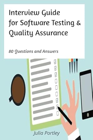 interview guide for software testing and quality assurance 80 questions and answers 1st edition julia portley