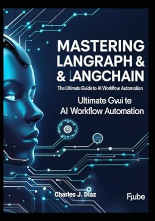 mastering langraph and langchain the ultimate guide to ai workflow automation 1st edition charles j diaz