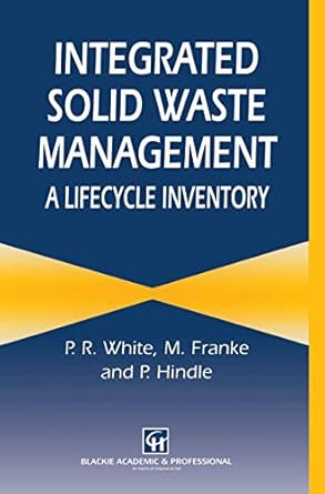 integrated solid waste management a lifecycle inventory 1st edition p white ,m dranke ,p hindle 1468467077,