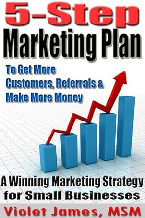 5 step marketing plan a winning marketing and sales strategy for small business 1st edition violet james