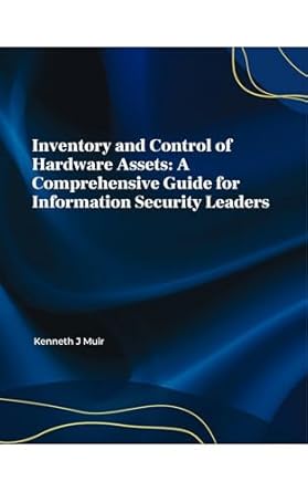 inventory and control of hardware assets a comprehensive guide for information security leaders 1st edition