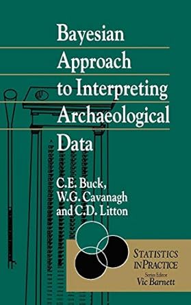 bayesian approach to interpreting archaeological data 1st edition caitlin e buck ,william g cavanagh ,cliff d