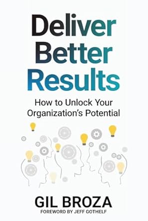 deliver better results how to unlock your organizations potential 1st edition gil broza ,jeff gothelf