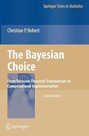 the bayesian choice from decision theoretic foundations to computational implementation by christian p robert