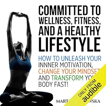 committed to wellness fitness and a healthy lifestyle how to unleash your inner motivation change your