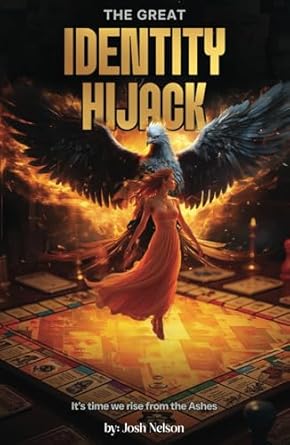 the great identity hijack its time we rise from the ashes 1st edition josh nelson b0f1cwgd12, 979-8313912592