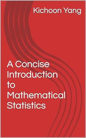 a concise introduction to mathematical statistics 1st edition kichoon yang b0d5bk33gw