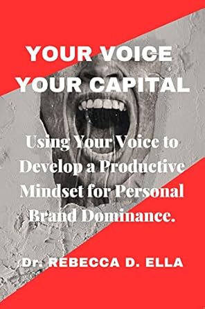 your voice your capital using your voice to develop a productive mindset for personal brand dominance 1st