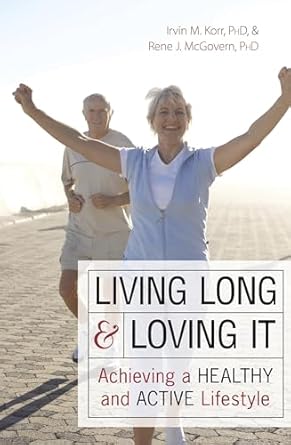 living long and loving it achieving a healthy and active lifestyle 1st edition irvin m korr ,rene j mcgovern