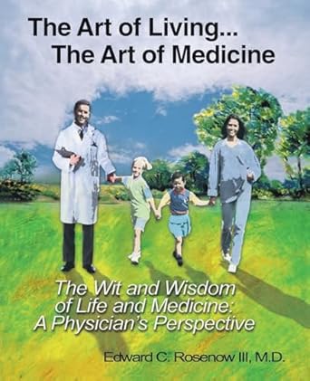 the art of living the art of medicine the wit and wisdom of life and medicine a physicians perspective 1st