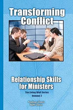 transforming conflict relationship skills for ministers 1st edition nathan davis ,beth davis d min