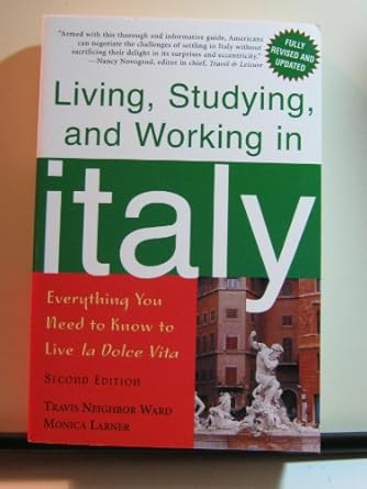 living studying and working in italy everything you need to know to live la dolce vita 1st edition monica
