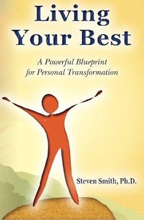 living your best a powerful blueprint for personal transformation by steven smith ph d 1st edition b01fglz9i0