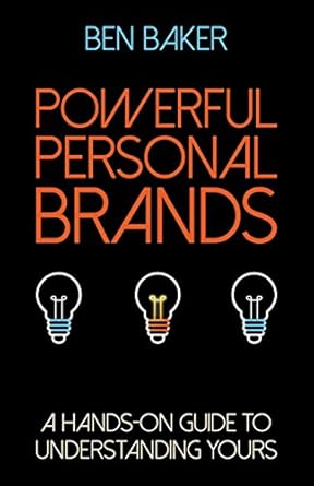 powerful personal brands a hands on guide to understanding yours 1st edition ben baker b07f1ys198