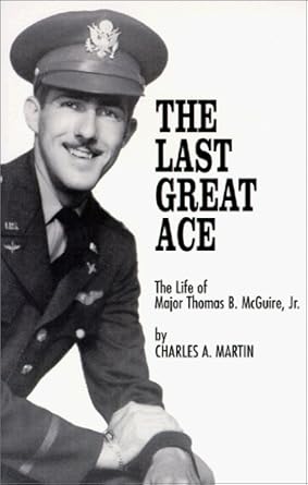 the last great ace the life of major thomas b mcguire jr 1st edition charles a martin 096677910x,